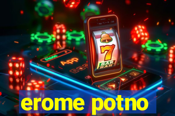 erome potno